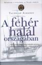 Valerian Albanov - A feh�r hal�l orsz�g�ban