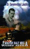 Garamv�lgyi L�szl� - Hogyan halt meg J�zsef Attila?