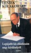 Leszek Kolakowski - Leg�jabb kis el�ad�saim nagy k�rd�sekr�l