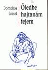 Domokos J�zsef - �ledbe hajtan�m fejem