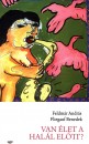 Feldm�r Andr�s - Fliegauf Benedek - Van �let a hal�l el�tt?