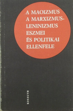 A maoizmus a marxizmus leninizmus eszmei és politikai ellenfele PDF