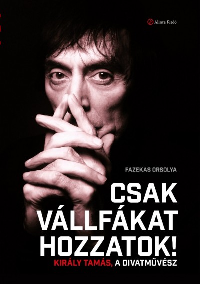Fazekas Orsolya: Csak vállfákat hozzatok, Király Tamás, a divatművész