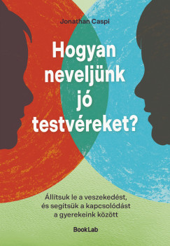 Hogyan nevelj�nk j� testv�reket? - �ll�tsuk le a veszeked�st, �s seg�ts�k a kapcsol�d�st a gyerekeink k�z�tt