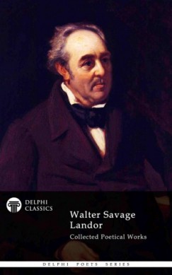 Walter Savage Landor - Delphi Collected Poetical Works of Walter Savage Landor (Illustrated)