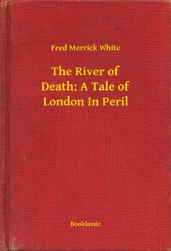 Fred Merrick White - The River of Death: A Tale of London In Peril