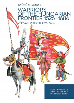 Somogyi Gyz - Warriors of the Hungarian Frontier 1526-1686 - Vgvri vitzek 1526-1686
