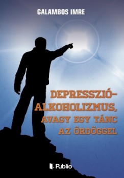 Könyv: Depresszió-Alkoholizmus, avagy egy tánc az ördöggel (Galambos Imre)