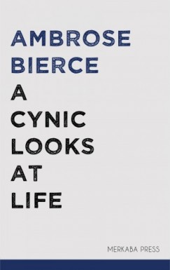 Ambrose Bierce - A Cynic Looks at Life