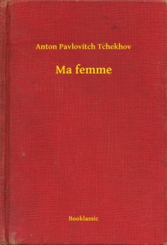 Csehov Anton Pavlovics - Anton Pavlovics Csehov - Ma femme