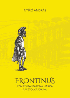 Frontinus - egy rmai katona harca a vztolvajokkal