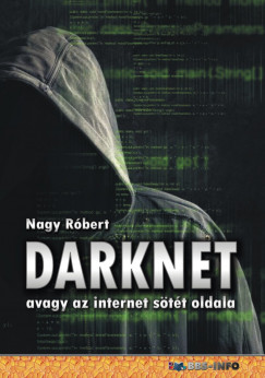 Nagy Róbert - DarkNet - avagy az internet sötét oldala