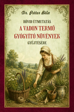 Dr. P�ter B�la - R�vid �tmutat�s a vadon term� gy�gy�t� n�v�nyek gy�jt�s�re