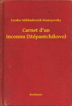 Fjodor Mihajlovics Dosztojevszkij - Carnet d un inconnu (St�pantchikovo)