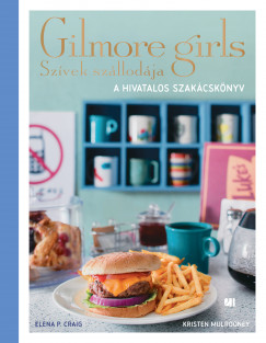 Elena P. Craig - Kristen Mulrooney - Szívek szállodája - Gilmore Girls - A hivatalos szakácskönyv