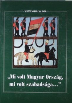 ""Mi volt Magyar Orszg, mi volt szabadsga...""