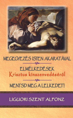 Megegyezs Isten akaratval / Elmlkedsek Krisztus knszenvedsrl / Mentsd meg a lelkedet!