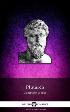 Plutarch - Delphi Complete Works of Plutarch (Illustrated)