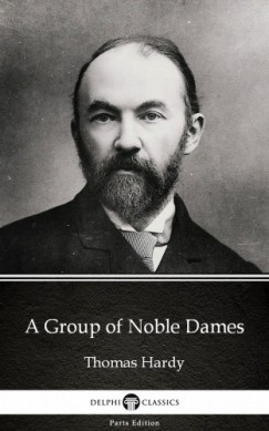 Thomas Hardy - A Group of Noble Dames by Thomas Hardy (Illustrated)