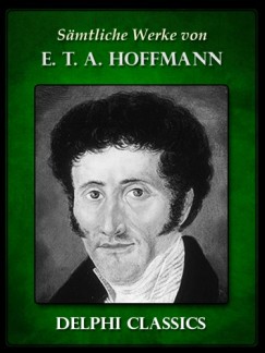 Hoffmann E. T. A. - E. T. A. Hoffmann - Saemtliche Werke von E. T. A. Hoffmann (Illustrierte)