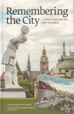 Remembering the City. A Guide Through The Past of Koice.