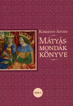 Komjáthy István - Mátyás-mondák könyve