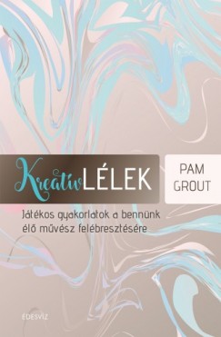 Pam Grout - Kreatv llek - Jtkos gyakorlatok a bennnk lmvsz felbresztsre