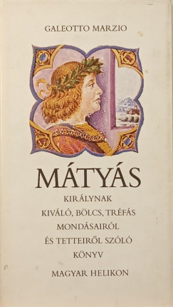 Galeotto Marzio - Mtys kirlynak kivl, blcs, trfs mondsairl s tetteirl szl knyv