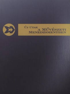 Dr Csaba Dezs   (Szerk.) - Zachar Balzs   (Szerk.) - j Utak a Mvszeti Menedzsmentben