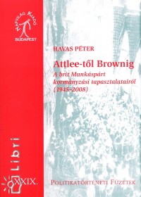 Havas Pter - Attlee-Tl Brownig - A Brit Munksprt Kormnyzsi Tapasztalatairl (1945-2008)