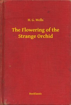 H. G. Wells - The Flowering of the Strange Orchid