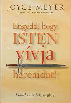 Joyce Meyer - Engedd, hogy Isten vívja harcaidat!