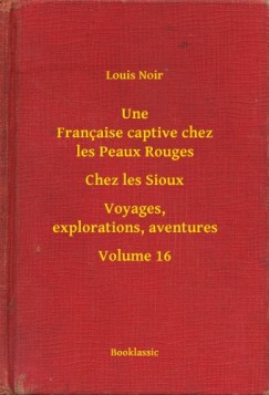 Une Fran�aise captive chez les Peaux Rouges - Chez les Sioux - Voyages, explorations, aventures - Volume 16