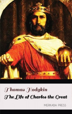 Thomas Hodgkin - The Life of Charles the Great