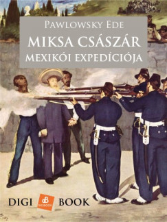 Könyvborító: Miksa császár szerencsétlen mexikói expedíciója - ordinaryshow.com