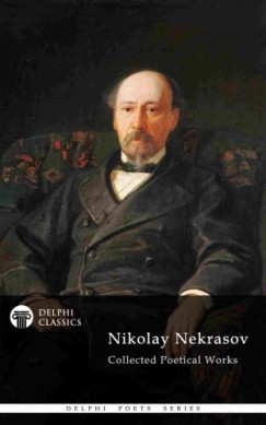 Nikolay Nekrasov - Delphi Collected Poetical Works of Nikolay Nekrasov (Illustrated)
