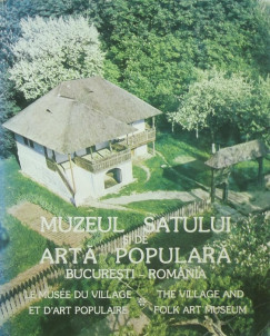 Muzeul Satului si de Arta Populara - Le Musuee du Village et D'Art Populaire - The Village and Folk Art Museum