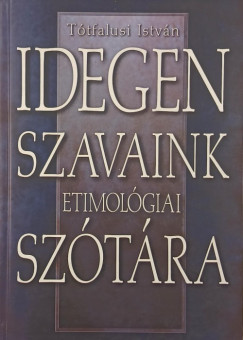 Ttfalusi Istvn - Idegen szavaink etimolgiai sztra