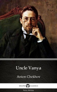 , Delphi Classics Anton Chekhov - Uncle Vanya by Anton Chekhov (Illustrated)