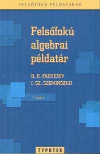 D. K. Fagyejev - I. Sz. Szominszkij - Felsfok algebrai pldatr