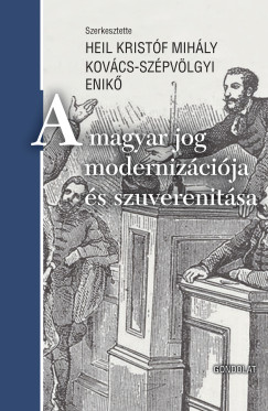 Heil Kristf Mihly   (Szerk.) - Kovcs-Szpvlgyi Enik   (Szerk.) - A magyar jog modernizcija s szuverenitsa