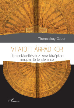 Thoroczkay Gbor - Vitatott rpd-kor