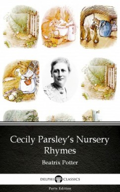 Beatrix Potter - Cecily Parsleys Nursery Rhymes by Beatrix Potter - Delphi Classics (Illustrated)