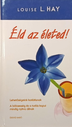Louise L. Hay - Éld az életed!