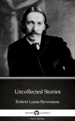 Robert Louis Stevenson - Uncollected Stories by Robert Louis Stevenson (Illustrated)
