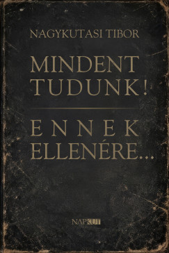 Mindent tudunk! Ennek ellen�re...