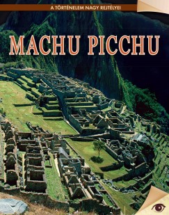 Machu Picchu - A trtnelem nagy rejtlyei sorozat 19. ktet