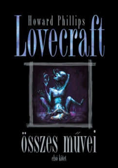 Howard Phillips Lovecraft - Howard Phillips Lovecraft összes mûvei - Elsõ kötet