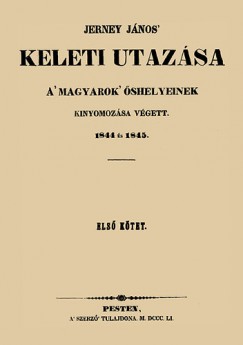 Jerney Jnos keleti utazsa a magyarok shelyeinek kinyomozsa vgett 1844 s 1845 I-II. ktet