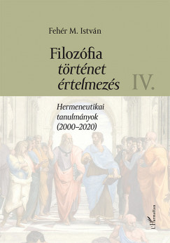 Fehr M. Istvn - Filozfia, trtnet, rtelmezs IV. ktet